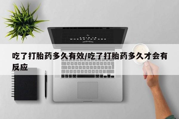 哪里有流产药联系方式吃了打胎药多久有效/吃了打胎药多久才会有反应