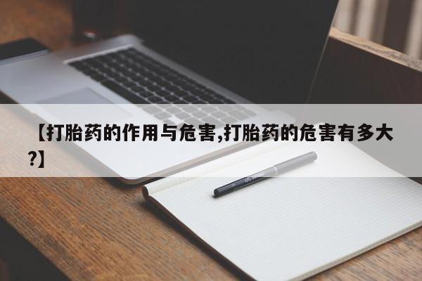 哪里有流产药联系方式【打胎药的作用与危害,打胎药的危害有多大?】