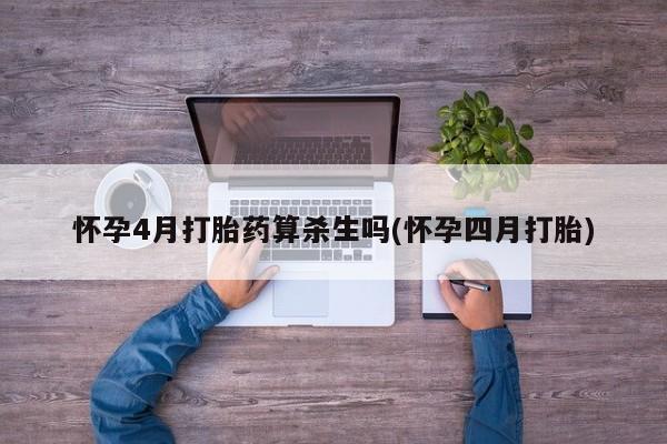 哪里有流产药联系方式怀孕4月打胎药算杀生吗(怀孕四月打胎)